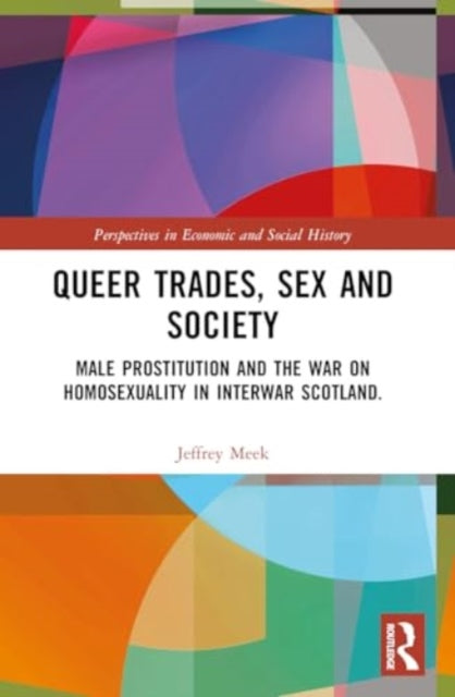 Queer Trades, Sex and Society: Male Prostitution and the War on Homosexuality in Interwar Scotland