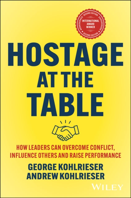 Hostage at the Table: How Leaders Can Overcome Conflict, Influence Others and Raise Performance