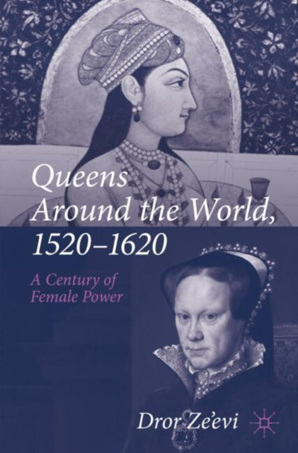 Queens Around the World, 1520–1620: A Century of Female Power