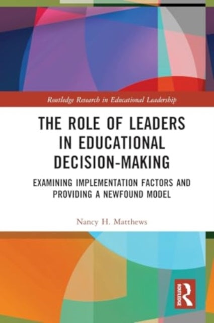 The Role of Leaders in Educational Decision-Making: Examining Implementation Factors and Providing a Newfound Model