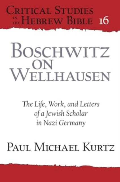 Boschwitz on Wellhausen: The Life, Work, and Letters of a Jewish Scholar in Nazi Germany