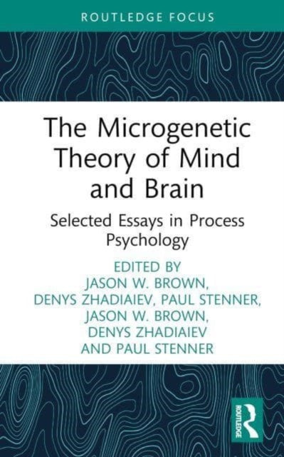 The Microgenetic Theory of Mind and Brain: Selected Essays in Process Psychology