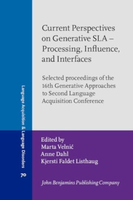 Current Perspectives on Generative SLA - Processing, Influence, and Interfaces: Selected proceedings of the 16th Generative Approaches to Second Language Acquisition Conference