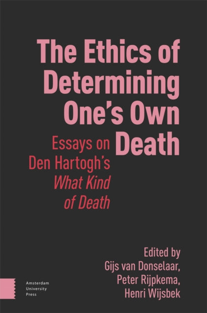 The Ethics of Determining One’s Own Death: Essays on Den Hartogh’s What Kind of Death