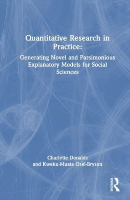Quantitative Social Science Research in Practice: Generating Novel and Parsimonious Explanatory Models for Social Sciences