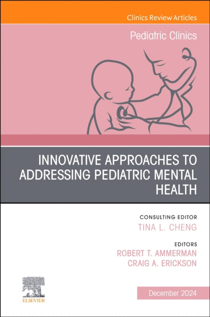 Innovative Approaches to Addressing Pediatric Mental Health, An Issue of Pediatric Clinics of North America