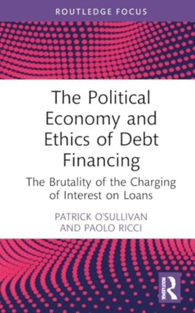 The Political Economy and Ethics of Debt Financing: The Brutality of the Charging of Interest on Loans
