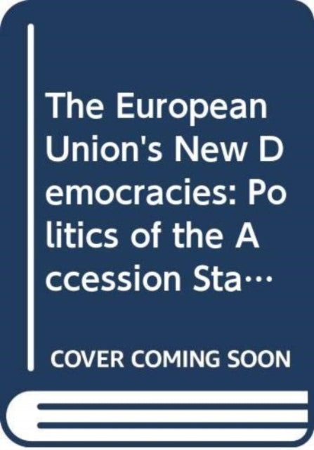 The European Union's New Democracies: Politics of the Accession States