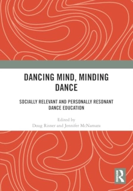 Dancing Mind, Minding Dance: Socially Relevant and Personally Resonant Dance Education