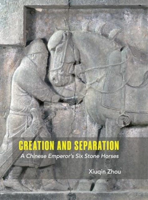 Creation and Separation: A Chinese Emperor's Six Stone Horses