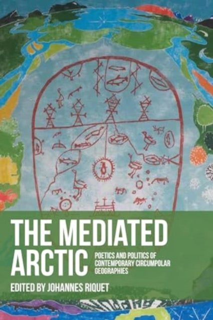The Mediated Arctic: Poetics and Politics of Contemporary Circumpolar Geographies