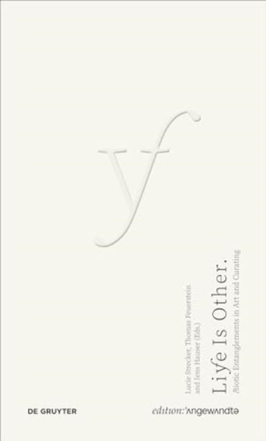Life Is Other: A/Biotic Entanglements in Art and Curating