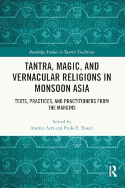 Tantra, Magic, and Vernacular Religions in Monsoon Asia: Texts, Practices, and Practitioners from the Margins