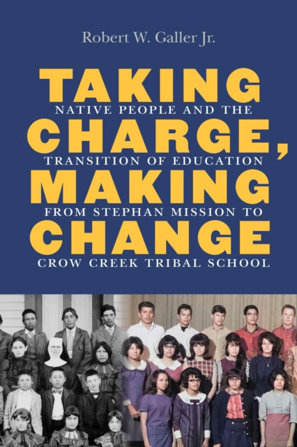 Taking Charge, Making Change: Native People and the Transition of Education from Stephan Mission to Crow Creek Tribal School