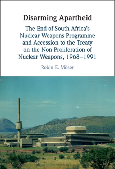 Disarming Apartheid: The End of South Africa's Nuclear Weapons Programme and Accession to the Treaty on the Non-Proliferation of Nuclear Weapons, 1968β1991
