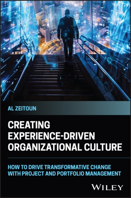 Creating Experience-Driven Organizational Culture: How to Drive Transformative Change with Project and Portfolio Management