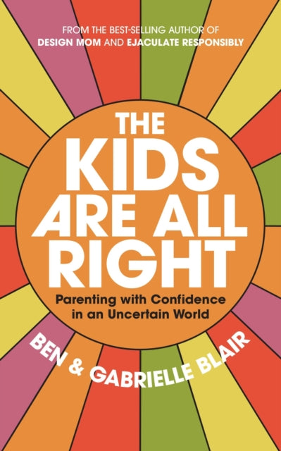 The Kids Are All Right: Parenting with Confidence in an Uncertain World