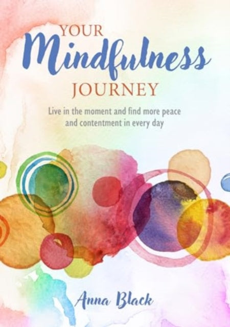 Your Mindfulness Journey: Live in the Moment and Find More Peace and Contentment Every Day