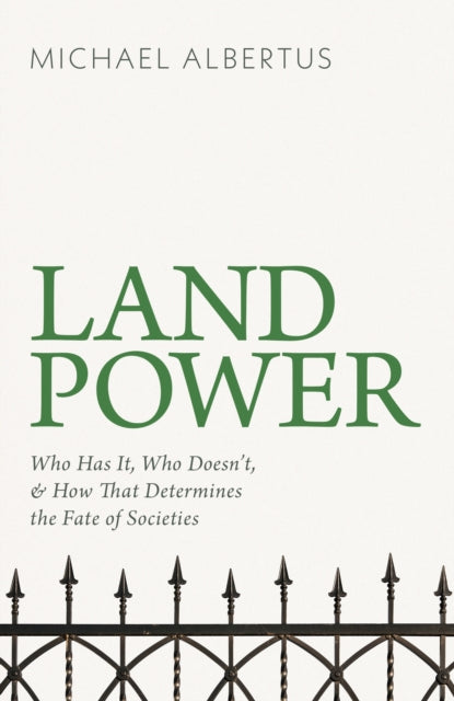 Land Power: Who Has It, Who Doesn't, and How That Determines the Fate of Societies