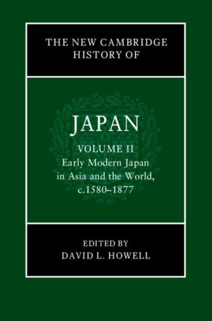 The New Cambridge History of Japan: Volume 2, Early Modern Japan in Asia and the World, c. 1580β1877