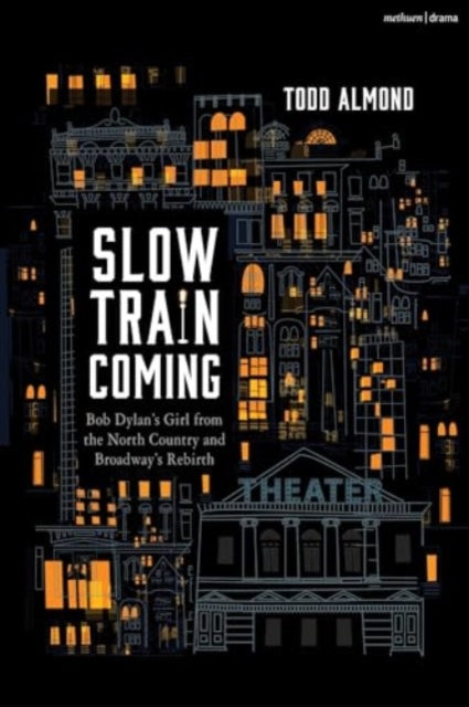 Slow Train Coming: Bob Dylan’s Girl from the North Country and Broadway's Rebirth