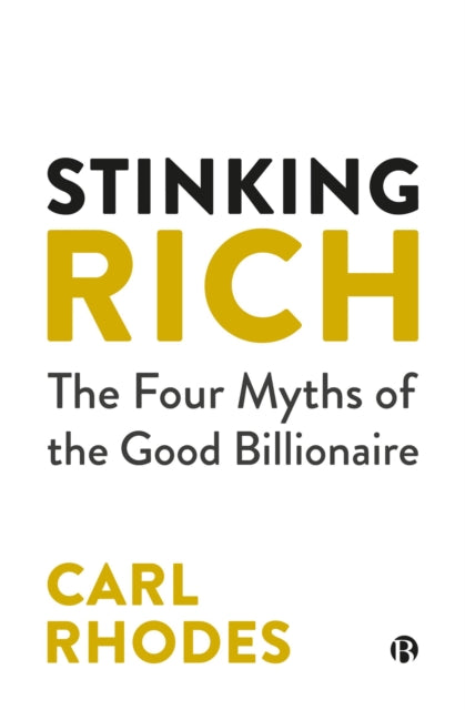 Stinking Rich: The Four Myths of the Good Billionaire