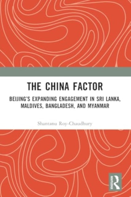 The China Factor: Beijing’s Expanding Engagement in Sri Lanka, Maldives, Bangladesh, and Myanmar