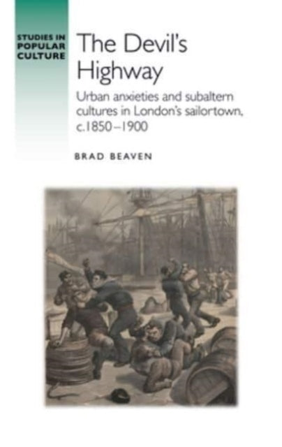 The Devil’S Highway: Urban Anxieties and Subaltern Cultures in London’s Sailortown, C.1850-1900