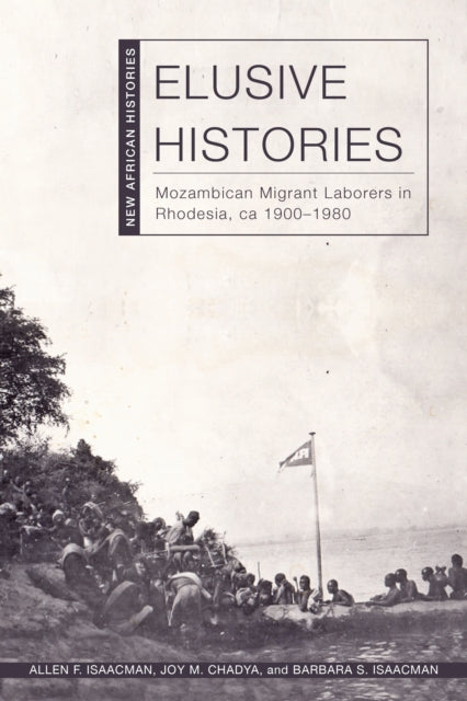 Elusive Histories: Mozambican Migrant Laborers in Rhodesia, ca. 1900–1980