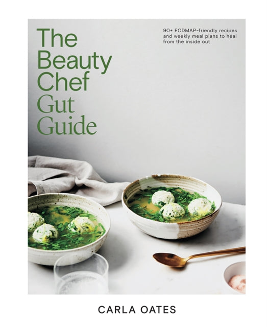 The Beauty Chef Gut Guide: 90+ FODMAP-friendly Recipes and Weekly Meal Plans to Heal from the Inside Out