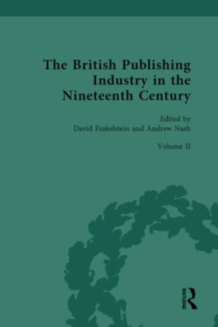 The British Publishing Industry in the Nineteenth Century: Volume II: Publishing and Technologies of Production