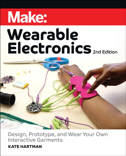 Make: Wearable Electronics: Design, prototype, and wear your own interactive garments