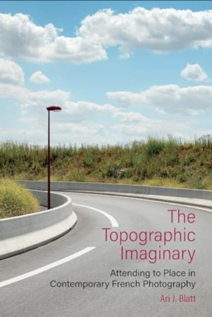 The Topographic Imaginary: Attending to Place in Contemporary French Photography
