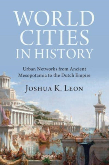 World Cities in History: Urban Networks from Ancient Mesopotamia to the Dutch Empire