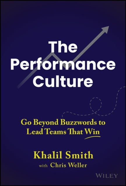 The Performance Culture: Go Beyond Buzzwords to Lead Teams That Win
