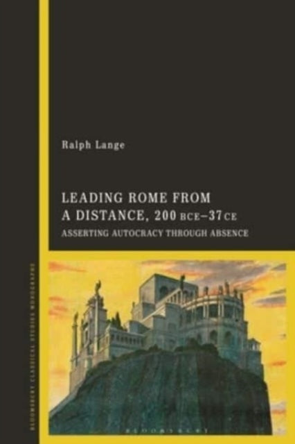 Leading Rome from a Distance, 300 BCE–37 CE: Asserting Autocracy through Absence