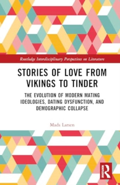 Stories of Love from Vikings to Tinder: The Evolution of Modern Mating Ideologies, Dating Dysfunction, and Demographic Collapse