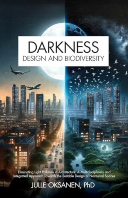 Darkness, Design & Biodiversity: Eliminating Light Pollution in Architecture: A Multidisciplinary and Integrated Approach Towards the Suitable Design of Nocturnal Spaces