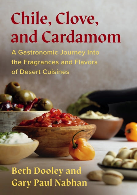 Chile, Clove, and Cardamom: A Gastronomic Journey Into the Fragrances and Flavors of Desert Cuisines