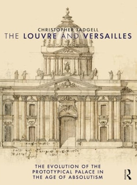 The Louvre and Versailles: The Evolution of the Proto-typical Palace in the Age of Absolutism