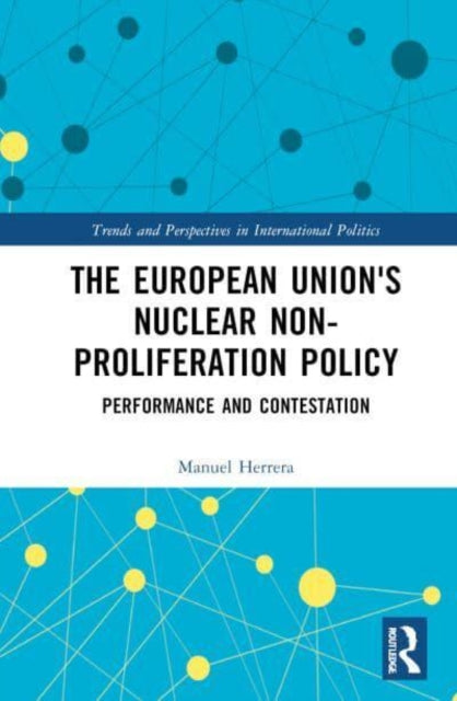 The European Union's Nuclear Non-proliferation Policy: Performance and Contestation