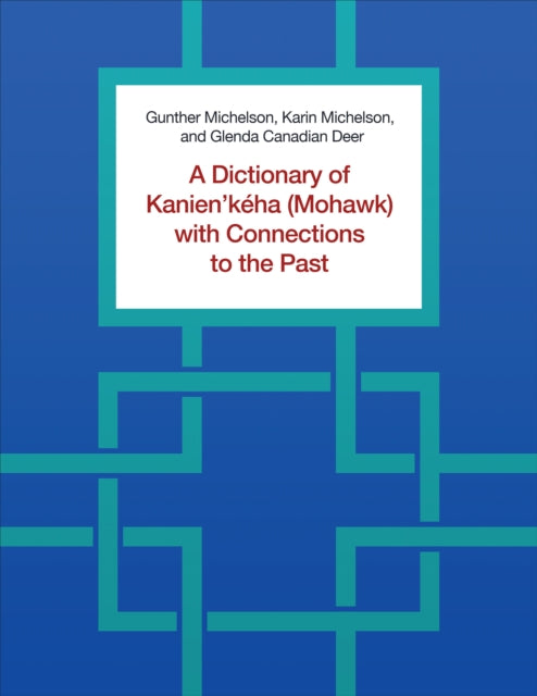 A Dictionary of Kanien'keha (Mohawk) with Connections to the Past