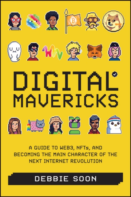 Digital Mavericks: A Guide to Web3, NFTS, and Becoming the Main Character of the Next Internet Revolution