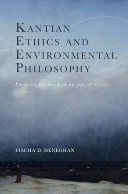 Kantian Ethics and Environmental Philosophy: Pursuing the Good in an Age of Crisis