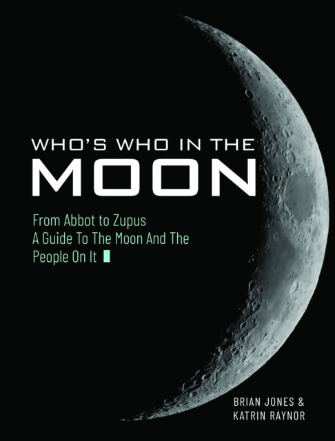 Who's Who In The Moon: From Abbot to Zupus A Guide To The Moon And The People On It