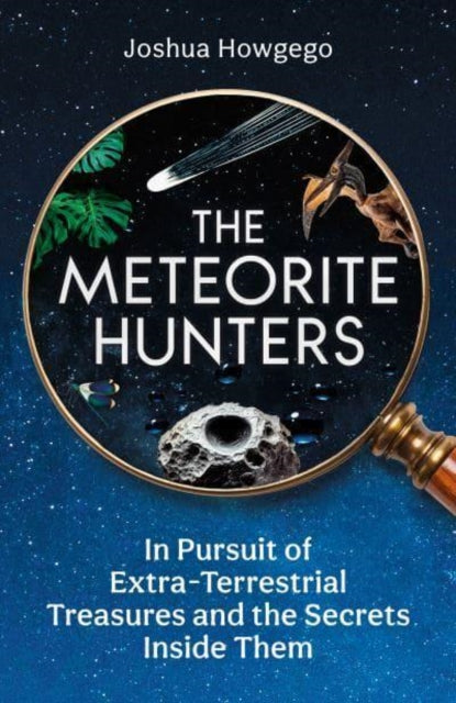 The Meteorite Hunters: On the Trail of Extraterrestrial Treasures and the Secrets Inside Them