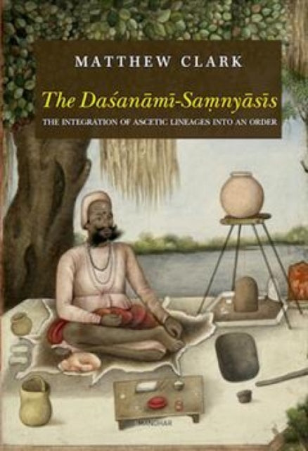 The Dasanami-Samnyasis: The Integration of Ascetic Lineages Into an Order