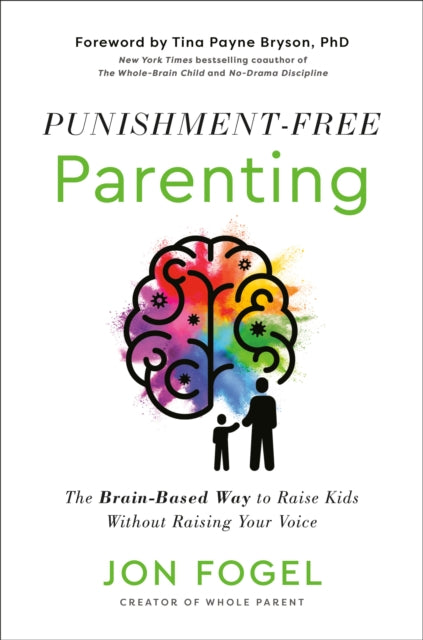 Punishment-Free Parenting: The Brain-Based Way to Raise Kids Without Raising Your Voice
