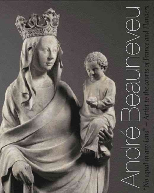Andre Beauneveu: Artist to the Courts of France and Flanders