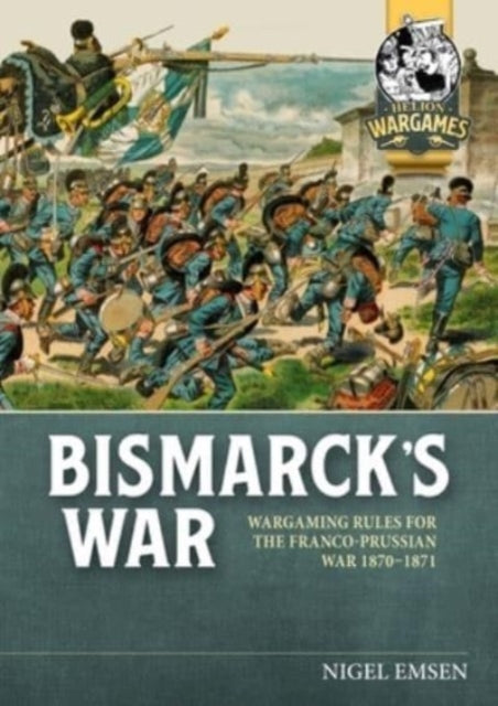 Bismarck's Wars: Wargaming Rules for the Franco-Prussian War, 1870-1871
